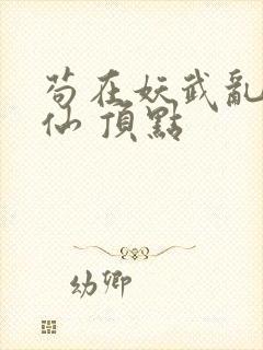苟在妖武乱世修仙 顶点