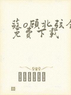苏o顾北弦全文免费下载