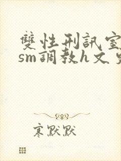 双性刑讯室凌虐sm调教h文更新时间