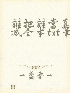 谁把谁当真无删减全本txt笔趣阁
