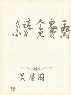 《这个鬼王有点小》免费阅读