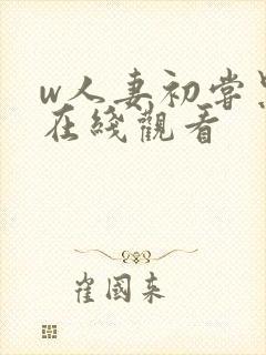 w人妻初尝黑人在线观看