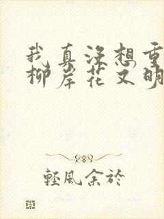 我真没想重生啊柳岸花又明原版小说