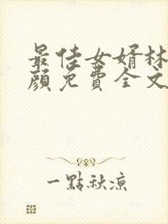 最佳女婿林羽江颜免费全文笔趣阁