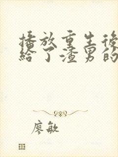 播放重生后我嫁给了渣男的死对头短剧