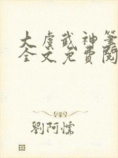 大虞武神笔趣阁全文免费阅读小说