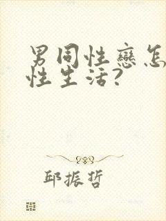 男同性恋怎么过性生活?