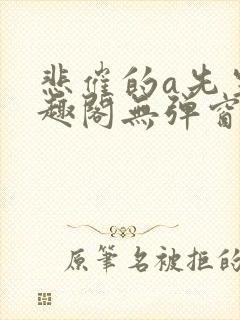 悲催的a先生笔趣阁无弹窗