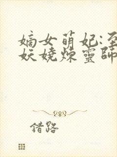 嫡女萌妃:至尊妖娆炼灵师