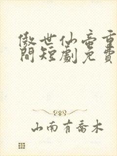 傲世仙帝重返人间短剧免费观看