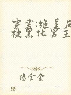 穿书:绝美反派被黑化男主强制爱