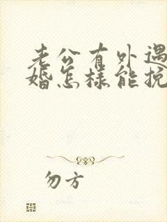 老公有外遇要离婚怎样能挽回
