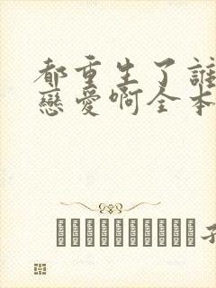 都重生了谁还谈恋爱啊全本