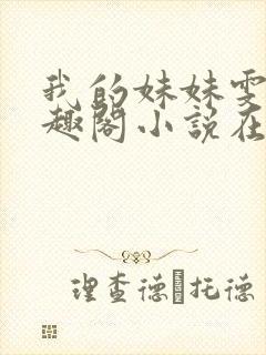 我的妹妹雯雯笔趣阁小说在线阅读