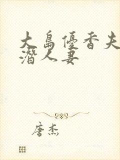 大岛优香夫上司潜人妻