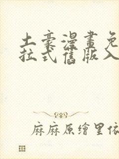 土豪漫画免费下拉式旧版入口