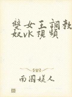 双女王调教夫妻奴vk视频