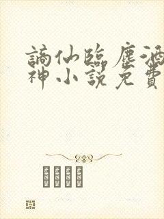 谪仙临尘酒剑弑神小说免费阅读全文