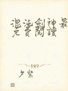 混沌剑神最新章免费阅读