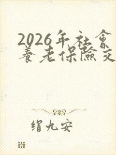 2026年社会养老保险交多少钱