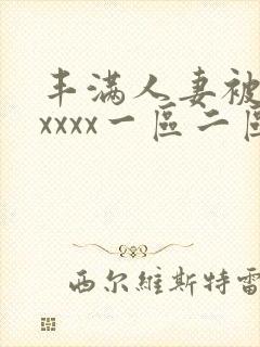丰满人妻被黑人xxxx一区二区