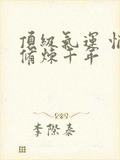 顶级气运 悄悄修炼千年