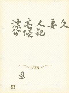 漂亮人妻久久被公侵犯