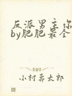 反派男主你好坏by肥肥最全