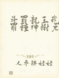斗罗龙王我在斗罗种神树免费阅读封面