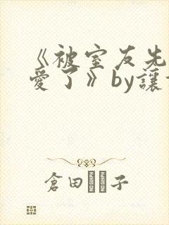《被室友先j后爱了》by让让全文