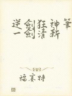 逆剑狂神笔趣阁一剑清新
