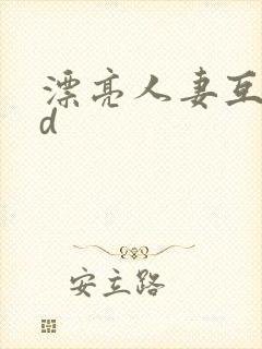 漂亮人妻互换hd