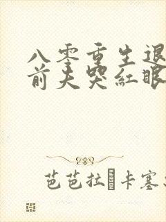 八零重生退婚后前夫哭红眼