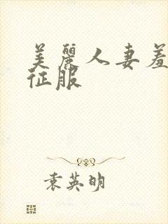 美丽人妻羞哀被征服