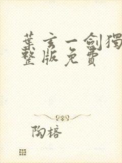 叶玄一剑独尊完整版免费