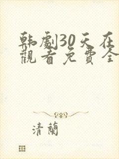 韩剧30天在线观看免费全集高清