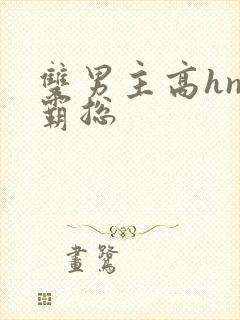 双男主高hnp霸总封面
