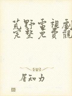 荒野电视剧在线完整免费观看高清