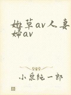 嫩草av人妻熟妇av