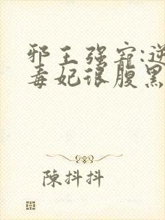 邪王强宠:逆天毒妃很腹黑