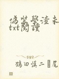 伪装学渣未删减txt阅读