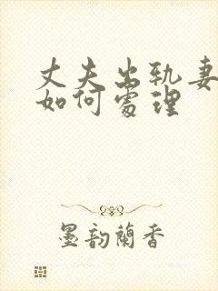 丈夫出轨妻子该如何处理
