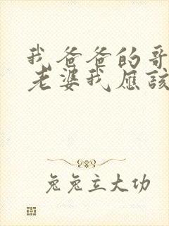 我爸爸的哥哥的老婆我应该叫什么