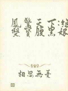 凤惊天下:绝世双宝腹黑娘亲阅读阅读全文