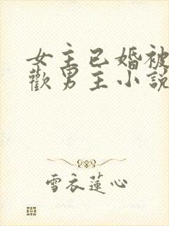 女主已婚被迫承欢男主小说古言