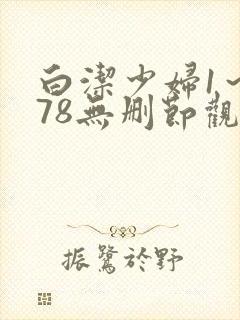 白洁少妇1～178无删节观看