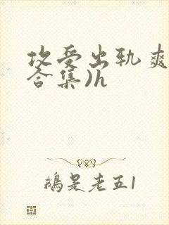 攻受出轨爽文(合集)h