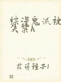 综漫鬼灭被肉到失禁h
