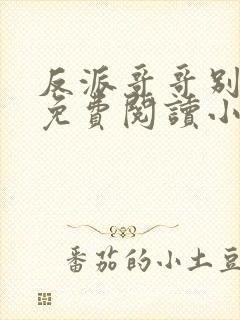 反派哥哥别黑化免费阅读小说