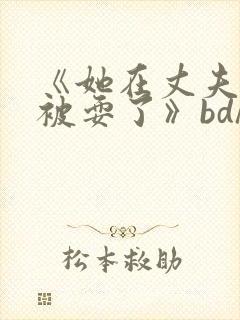 《她在丈夫面前被耍了》bd/hd高清日本